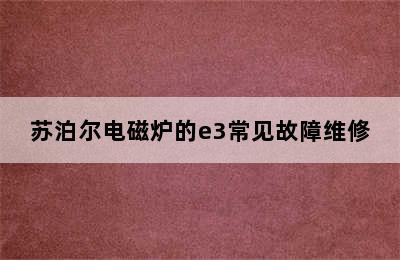 苏泊尔电磁炉的e3常见故障维修