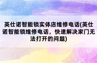 英仕诺智能锁实体店维修电话(英仕诺智能锁维修电话，快速解决家门无法打开的问题)