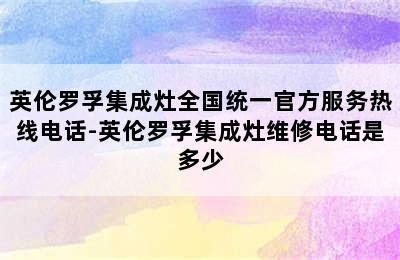 英伦罗孚集成灶全国统一官方服务热线电话-英伦罗孚集成灶维修电话是多少