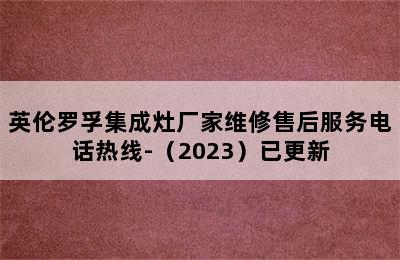 英伦罗孚集成灶厂家维修售后服务电话热线-（2023）已更新