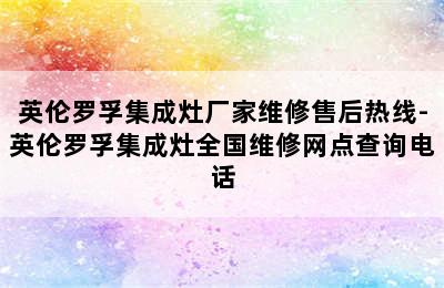 英伦罗孚集成灶厂家维修售后热线-英伦罗孚集成灶全国维修网点查询电话