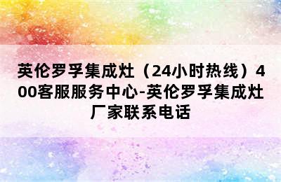 英伦罗孚集成灶（24小时热线）400客服服务中心-英伦罗孚集成灶厂家联系电话