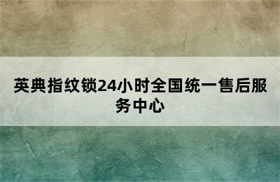 英典指纹锁24小时全国统一售后服务中心