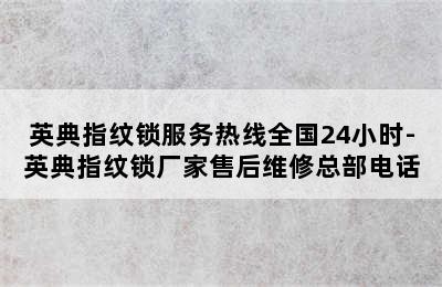 英典指纹锁服务热线全国24小时-英典指纹锁厂家售后维修总部电话