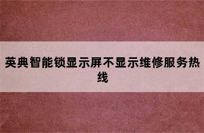 英典智能锁显示屏不显示维修服务热线