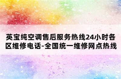 英宝纯空调售后服务热线24小时各区维修电话-全国统一维修网点热线