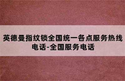 英德曼指纹锁全国统一各点服务热线电话-全国服务电话