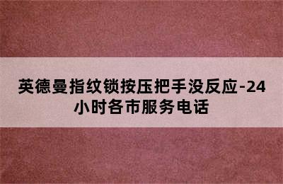 英德曼指纹锁按压把手没反应-24小时各市服务电话