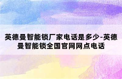 英德曼智能锁厂家电话是多少-英德曼智能锁全国官网网点电话