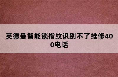 英德曼智能锁指纹识别不了维修400电话