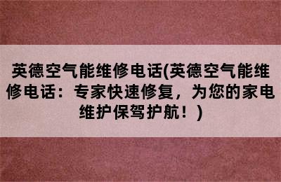 英德空气能维修电话(英德空气能维修电话：专家快速修复，为您的家电维护保驾护航！)