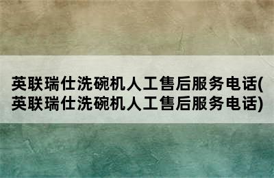 英联瑞仕洗碗机人工售后服务电话(英联瑞仕洗碗机人工售后服务电话)