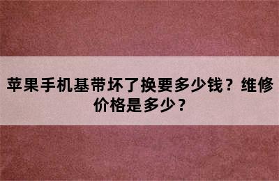 苹果手机基带坏了换要多少钱？维修价格是多少？