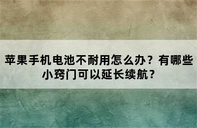 苹果手机电池不耐用怎么办？有哪些小窍门可以延长续航？