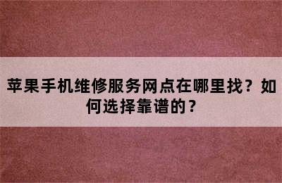 苹果手机维修服务网点在哪里找？如何选择靠谱的？