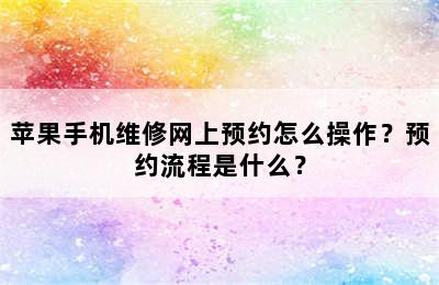 苹果手机维修网上预约怎么操作？预约流程是什么？