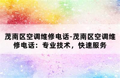 茂南区空调维修电话-茂南区空调维修电话：专业技术，快速服务