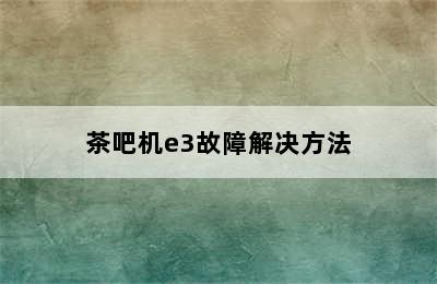 茶吧机e3故障解决方法