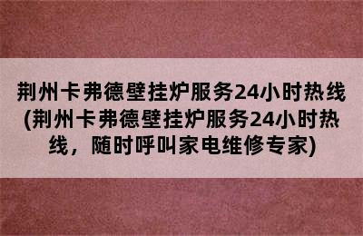 荆州卡弗德壁挂炉服务24小时热线(荆州卡弗德壁挂炉服务24小时热线，随时呼叫家电维修专家)