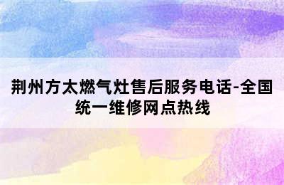 荆州方太燃气灶售后服务电话-全国统一维修网点热线