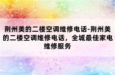 荆州美的二楼空调维修电话-荆州美的二楼空调维修电话，全城最佳家电维修服务