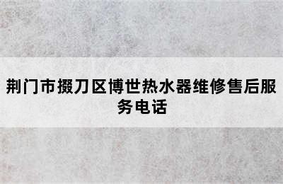 荆门市掇刀区博世热水器维修售后服务电话