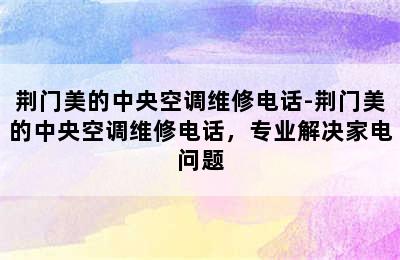 荆门美的中央空调维修电话-荆门美的中央空调维修电话，专业解决家电问题