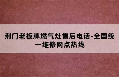 荆门老板牌燃气灶售后电话-全国统一维修网点热线