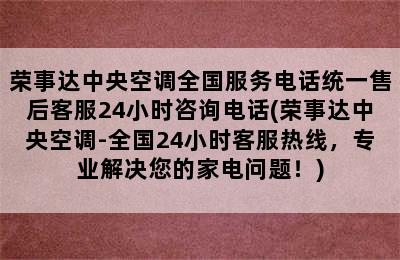 荣事达中央空调全国服务电话统一售后客服24小时咨询电话(荣事达中央空调-全国24小时客服热线，专业解决您的家电问题！)