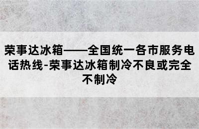 荣事达冰箱——全国统一各市服务电话热线-荣事达冰箱制冷不良或完全不制冷