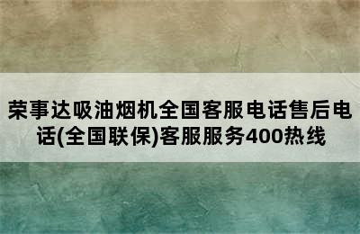 荣事达吸油烟机全国客服电话售后电话(全国联保)客服服务400热线