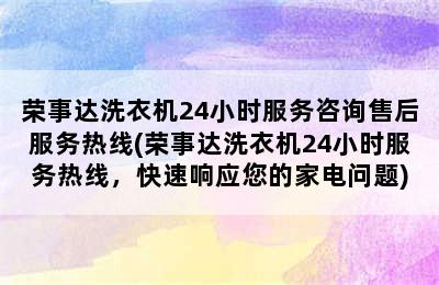 荣事达洗衣机24小时服务咨询售后服务热线(荣事达洗衣机24小时服务热线，快速响应您的家电问题)