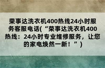 荣事达洗衣机400热线24小时服务客服电话(“荣事达洗衣机400热线：24小时专业维修服务，让您的家电焕然一新！”)