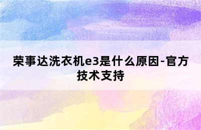 荣事达洗衣机e3是什么原因-官方技术支持