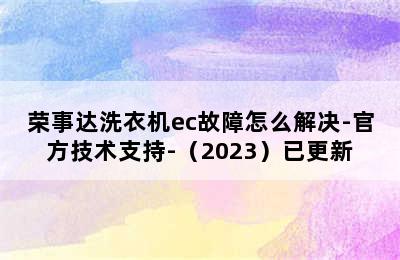 荣事达洗衣机ec故障怎么解决-官方技术支持-（2023）已更新