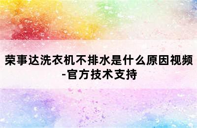 荣事达洗衣机不排水是什么原因视频-官方技术支持