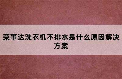 荣事达洗衣机不排水是什么原因解决方案