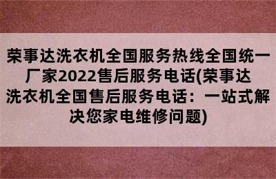 荣事达洗衣机全国服务热线全国统一厂家2022售后服务电话(荣事达洗衣机全国售后服务电话：一站式解决您家电维修问题)