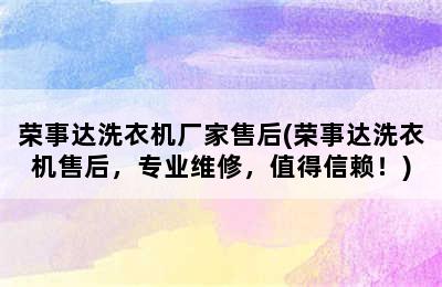 荣事达洗衣机厂家售后(荣事达洗衣机售后，专业维修，值得信赖！)