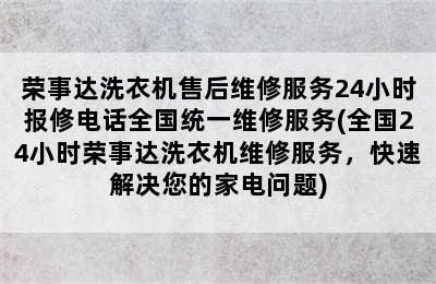 荣事达洗衣机售后维修服务24小时报修电话全国统一维修服务(全国24小时荣事达洗衣机维修服务，快速解决您的家电问题)