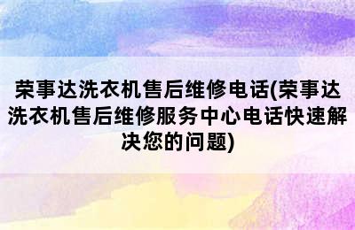 荣事达洗衣机售后维修电话(荣事达洗衣机售后维修服务中心电话快速解决您的问题)