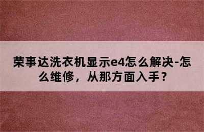 荣事达洗衣机显示e4怎么解决-怎么维修，从那方面入手？