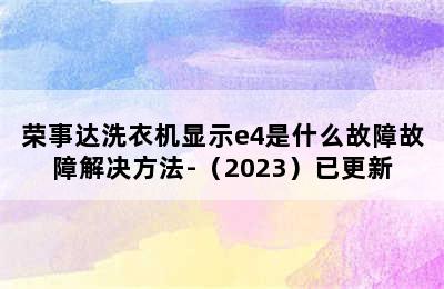 荣事达洗衣机显示e4是什么故障故障解决方法-（2023）已更新