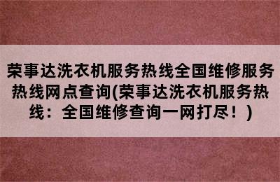 荣事达洗衣机服务热线全国维修服务热线网点查询(荣事达洗衣机服务热线：全国维修查询一网打尽！)