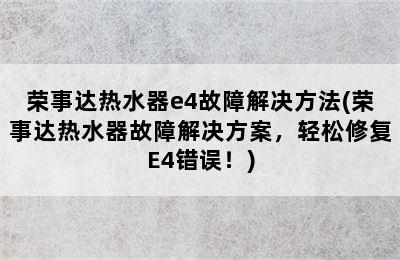 荣事达热水器e4故障解决方法(荣事达热水器故障解决方案，轻松修复E4错误！)