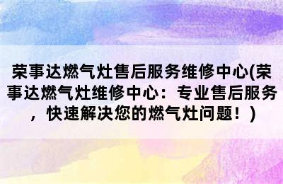 荣事达燃气灶售后服务维修中心(荣事达燃气灶维修中心：专业售后服务，快速解决您的燃气灶问题！)