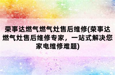 荣事达燃气燃气灶售后维修(荣事达燃气灶售后维修专家，一站式解决您家电维修难题)