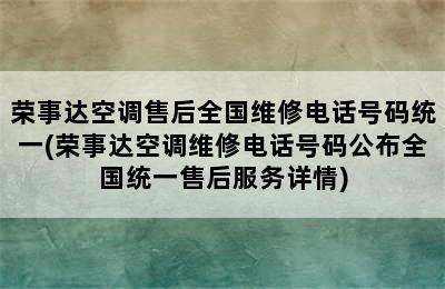 荣事达空调售后全国维修电话号码统一(荣事达空调维修电话号码公布全国统一售后服务详情)