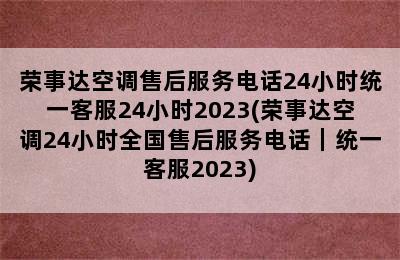 荣事达空调售后服务电话24小时统一客服24小时2023(荣事达空调24小时全国售后服务电话｜统一客服2023)