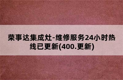 荣事达集成灶-维修服务24小时热线已更新(400.更新)